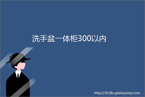 洗手盆一体柜300以内